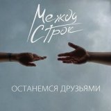 Песня Между строк - Останемся друзьями