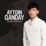 Песня Sanjar Eshaliyev - Aytgin qanday