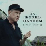 Песня Сергей Сухачев - За жизнь нальем