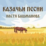 Песня Настя Башманова - Казачья жизнь