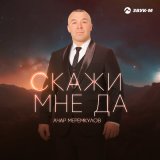 Песня Ачар Меремкулов - Скажи мне да