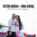 Песня Üstün Doğan, Hira Erenç - Bir Fikrim Var Aşkım