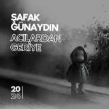 Песня Şafak Günaydın - Acılardan Geriye