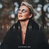 Песня Katrina Rei - Только ты