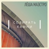 Песня Лёша Маэстро - Собирать камни