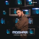 Песня Султан Лагучев - Модная