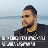 Песня Berk Erikçi, Ayaz Kaplı - Acılarla Yaşayamam