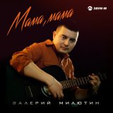 Песня Валерий Милютин - Мама, мама