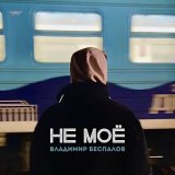 Песня Владимир Беспалов - Не мое